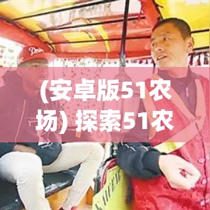 (安卓版51农场) 探索51农场的绿色革命：实现可持续发展与环保意识的完美结合